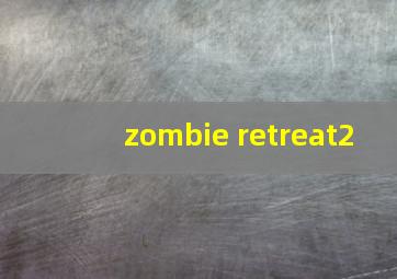 zombie retreat2